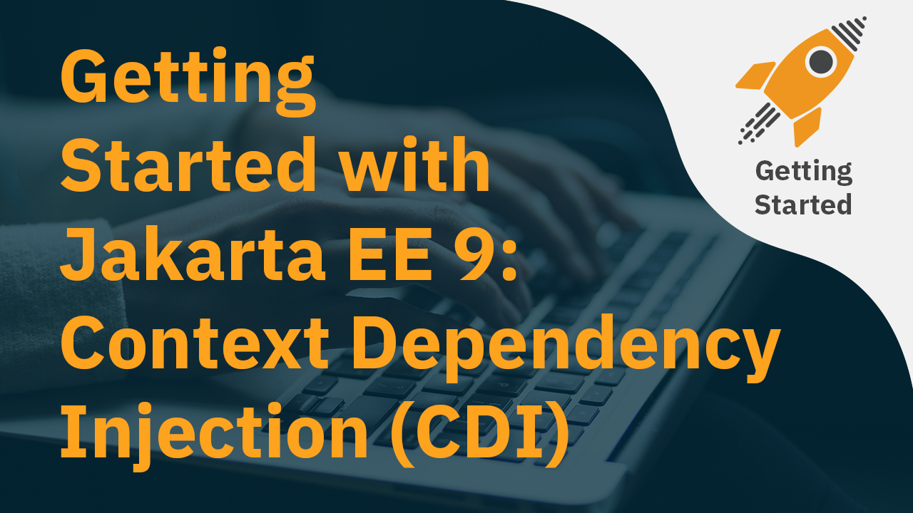 Getting Started with Jakarta EE 9: Context And Dependency Injection (CDI)